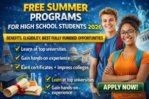 Free Summer Programs for High School Students 2026: Benefits, Eligibility, Best Fully Funded Opportunities + How to Apply